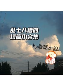 乱七八糟的短篇合集