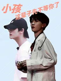 小孩这辈子先不等你了