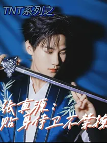 TNT系列之张真源：贴身士卫不禁撩