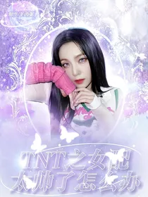 TNT之女配太帅了怎么办