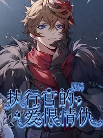 原神：执行官的爱恨情仇