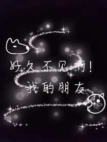 好久不见啊！我的朋友