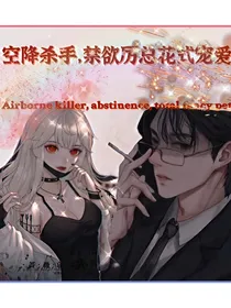 空降杀手，禁欲厉总花式宠爱
