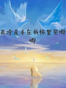 高冷杀手在我怀里哭唧唧
