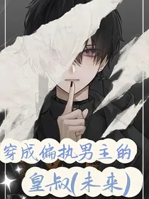 穿成了偏执男主的皇叔（未来）