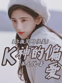你微笑时很美：K神的偏爱