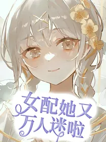 快穿之女配她又万人迷啦