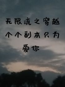 无限流之穿越个个副本只为爱你