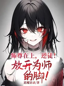 师尊在上，逆徒！放开为师的脚！