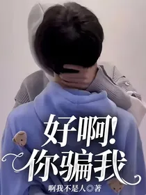 好啊！你骗我