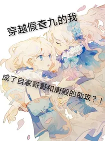 穿越假查九的我成了自家哥哥和唐殿的助攻