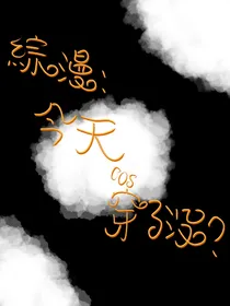 综漫：今天cos穿了没？