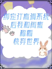绑定高调系统后，我和闺蜜一起称霸快穿世界