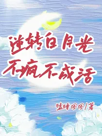 逆转白月光：不疯不成活