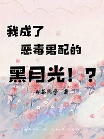 我成了恶毒男配的黑月光！？