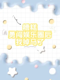 糟糕勇闯娱乐圈后我掉马了
