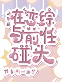 分手后，在恋综与前任们碰头
