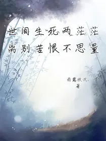 世间生死两茫茫，离别苦恨不思量