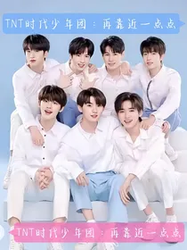 TNT时代少年团：再靠近一点点