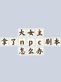 大女主拿了npc剧本怎么办