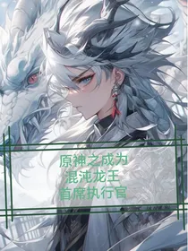 原神之成为混沌元素龙王首席执行官
