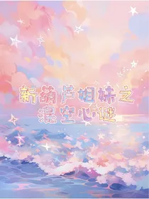 新葫芦姐妹之混空心谜
