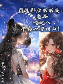 霸道影后狠狠爱，恶毒女配八年真心有回应！