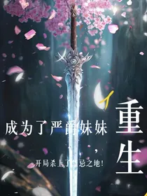 重生成为严爵妹妹，开局杀上了禁忌之地！