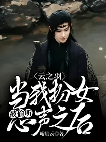 云之羽：当我扮女被偷听心声之后