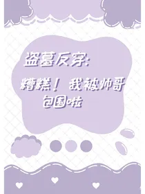 盗墓反穿：糟糕！我被帅哥包围了