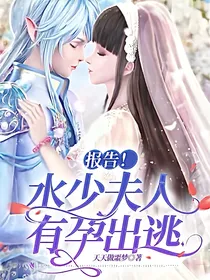 报告水少，夫人有孕出逃！