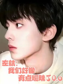 左航：我们好像有点暧昧了0……o