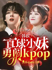 韩娱：直球小妹勇闯kpop
