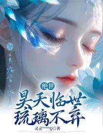 绝世：昊天临世，琉璃不弃