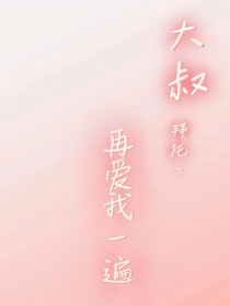 大叔，拜托再爱我一遍