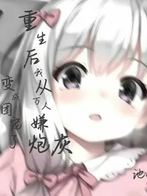 重生：重生后我从万人嫌炮灰变成团宠了！！！