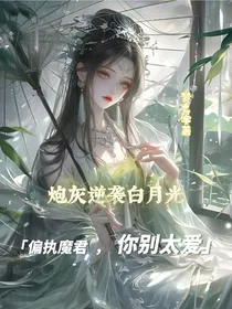 炮灰逆袭白月光：偏执魔君别太爱