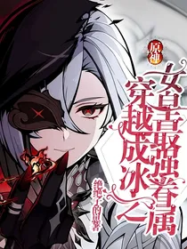 原神：穿越成冰之女皇最强眷属
