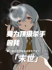 末世：身为顶级杀手的我绝对不可能变成萝莉尸王！