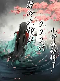 清冷大师尊又又又对小师妹动情了！！！