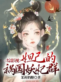 综影视：妲己的祸国妖妃群