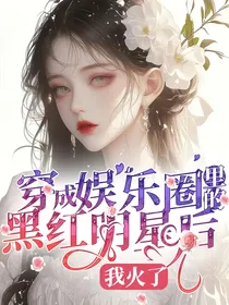 穿成娱乐圈里的黑红明星后，我火了