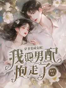 穿书变成女配：我把男配抱走了！