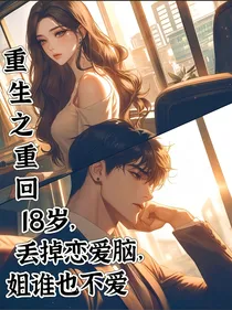 重生之重回18岁，丢掉恋爱脑，姐谁也不爱