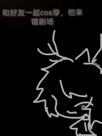 和好友一起cos穿，但来错剧场