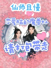 仙师且慢，恋爱脑的魔尊大人请打包带走