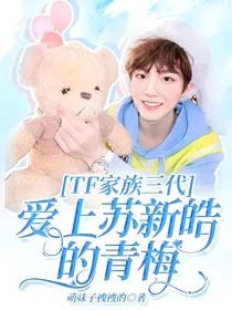 TF家族三代：爱上苏新皓的青梅