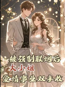 被强制联姻后，大小姐爱情事业双丰收