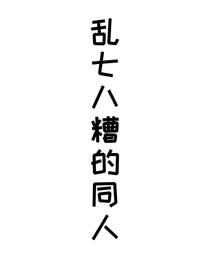 乱七八糟同人