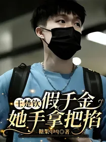王楚钦：假千金她手拿把掐